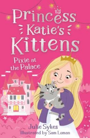 Pixie at the Palace (Princess Katie's Kittens 1) by Julie Sykes & Sam Loman