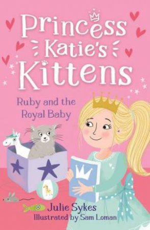 Ruby and the Royal Baby (Princess Katie's Kittens 5) by Julie Sykes & Sam Loman