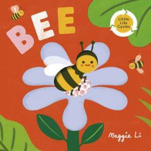 Bee (Little Life Cycles) by Maggie Li