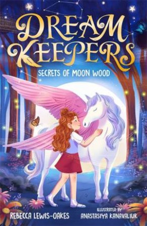 Dream Keepers: Secrets of Moon Wood by Rebecca Lewis-Oakes & Anastasiya Kanavaliuk & Rebecca Lewis-Oakes