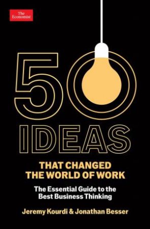 50 Ideas that Changed the World of Work by Jonathan Besser & Jeremy Kourdi