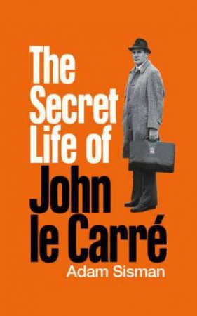 The Secret Life of John le Carre by Adam Sisman