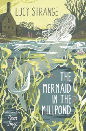 The Mermaid In The Millpond by Lucy Strange & Pam Smy