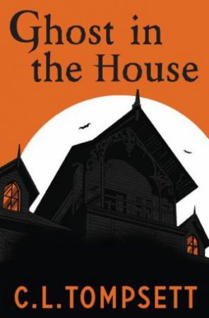 Ghost In The House by C. L. Tompsett & Kevin Hopgood