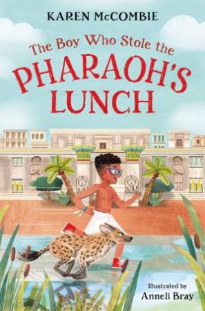 The Boy Who Stole the Pharaoh's Lunch by Karen McCombie & Anneli Bray