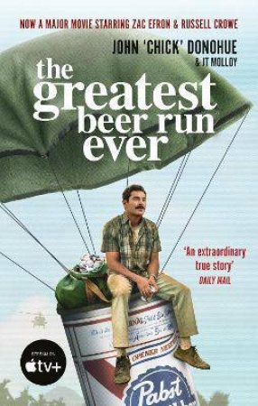 The Greatest Beer Run Ever by John 'Chick' Donohue & J. T. Molloy