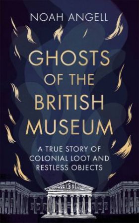 Ghosts of the British Museum by Noah Angell