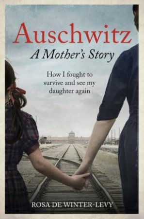 Auschwitz A Mother's Story by Rosa de Winter-Levy