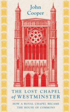 The Lost Chapel of Westminster by John Cooper