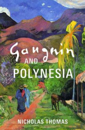 Gauguin and Polynesia by Nicholas Thomas