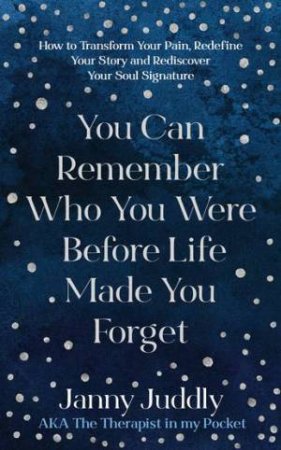 You Can Remember Who You Were Before Life Made You Forget by Janny Juddly