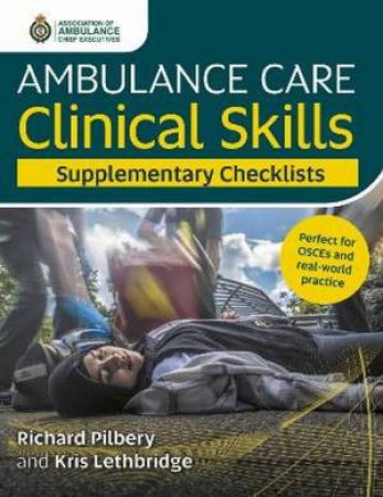 Ambulance Care Clinical Skills Supplementary Checklists by Richard Pilbery & Kris Lethbridge
