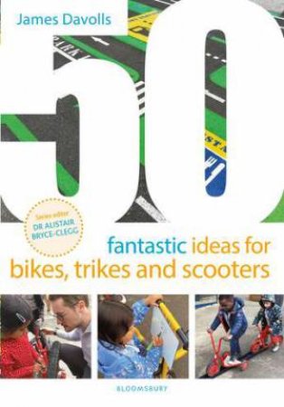 50 Fantastic Ideas for Bikes, Trikes and Scooters by James Davolls & Alistair Bryce-Clegg