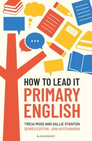 How to Lead it: Primary English by Tricia Moss & Sallie Stanton