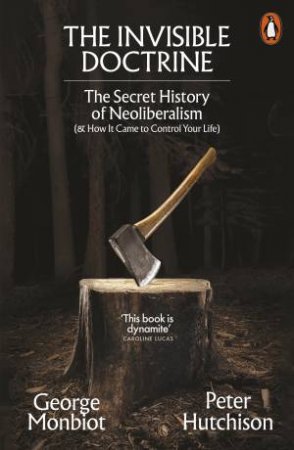 The Invisible Doctrine by George Monbiot & Peter Hutchison