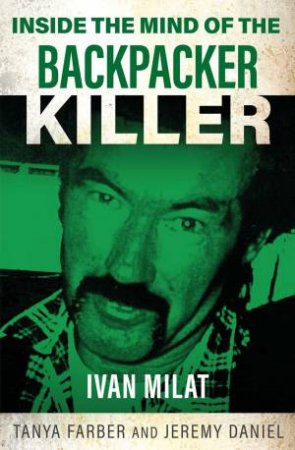 Inside the Mind of the Backpacker Killer by Tanya Farber & Jeremy Daniel