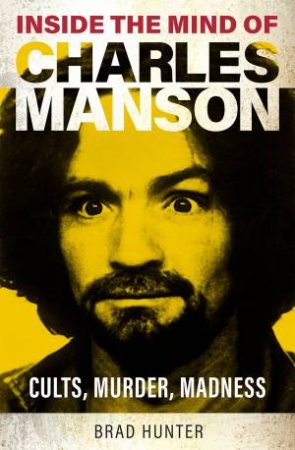 Inside the Mind of Charles Manson by Brad Hunter