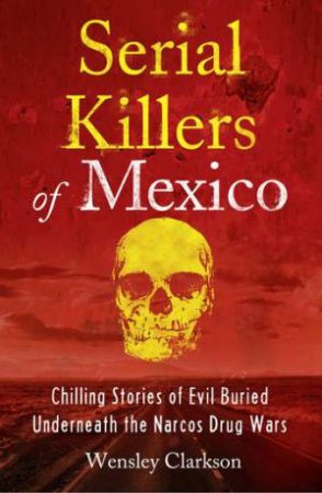 Serial Killers of Mexico by Wensley Clarkson