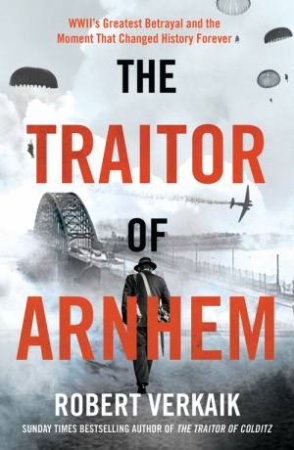 The Traitor of Arnhem by Robert Verkaik