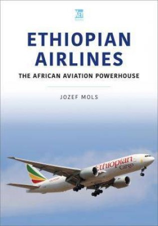 Ethiopian Airlines: The African Aviation Powerhouse by Jozef Mols