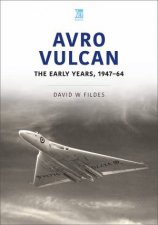 Avro Vulcan The Early Years 194764