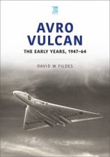 Avro Vulcan The Early Years 194764