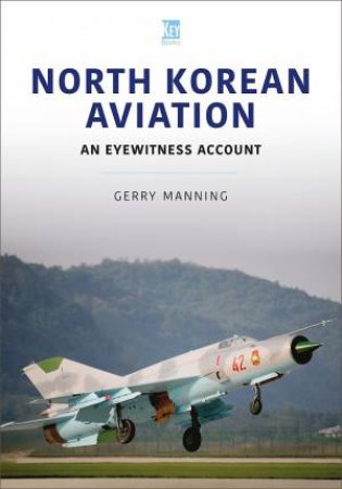 North Korean Aviation: An Eyewitness Account by Gerry Manning