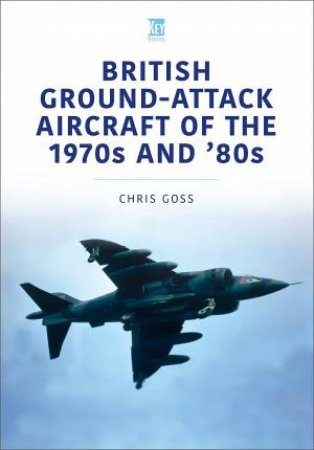 British Ground-Attack Aircraft Of The 1970s And 80s by Chris Goss