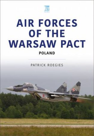 Air Forces of the Warsaw Pact: Poland by PATRICK ROEGIES