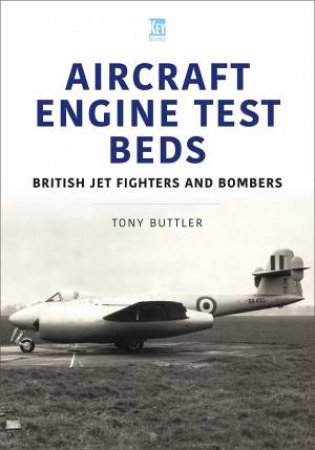 Aircraft Engine Test Beds: British Jet Fighters and Bombers by TONY BUTTLER