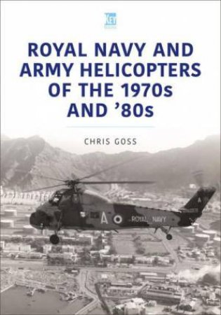 Royal Navy and Army Helicopters of the 1970s and '80s by CHRIS GOSS