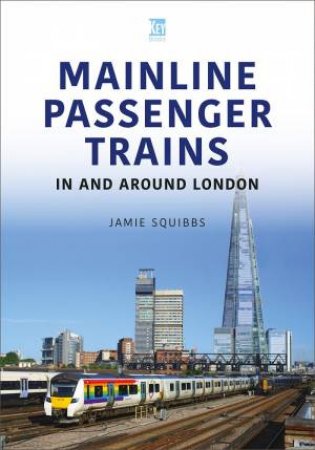 Mainline Passenger Trains In and Around London by JAMIE SQUIBBS