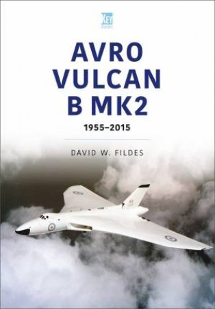 Avro Vulcan B Mk2: 1955-2015 by David Fildes
