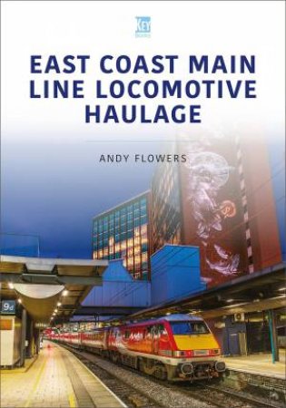 Locomotive-Hauled Trains on the East Coast Main Line by ANDY FLOWERS