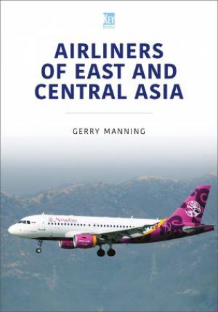 Airliners of East and Central Asia by GARY MANNING