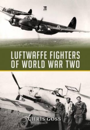 Luftwaffe Fighters of World War II by CHRIS GOSS