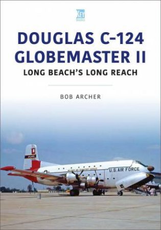 Douglas C-124 Globemaster II: Long Beach's Long Reach by BOB ARCHER