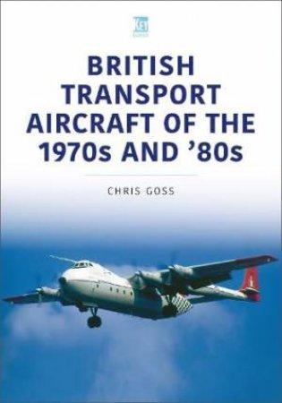 British Transport Aircraft of the 1970s and '80s by CHRIS GOSS