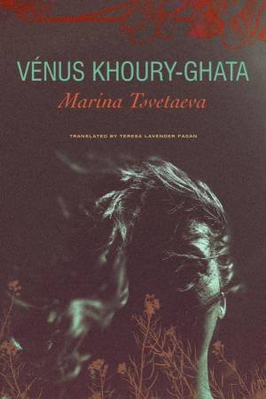 Marina Tsvetaeva by Venus Khoury-Ghata & Teresa Lavender Fagan