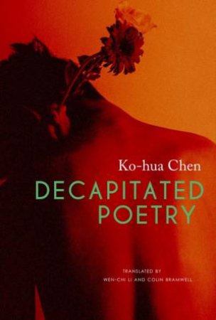 Decapitated Poetry by Ko-Hua Chen & Wen-Chi Li & Colin Bramwell