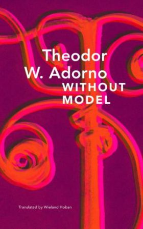 Without Model by Theodor W. Adorno & Wieland Hoban