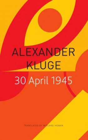 30 April 1945 by Alexander Kluge & Wieland Hoban & Jirgl Reinhard