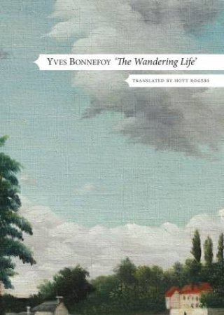 The Wandering Life by Yves Bonnefoy & Hoyt Rogers