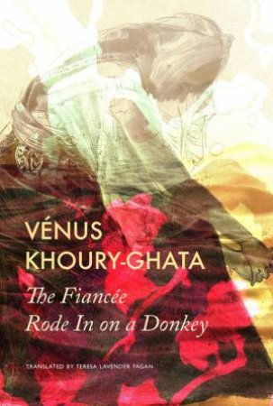 The Fianc�e Rode In on a Donkey by Venus Khoury-Ghata & Teresa Lavender Fagan