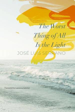 The Worst Thing of All Is the Light by Jose Luis Serrano & Lawrence Schimel