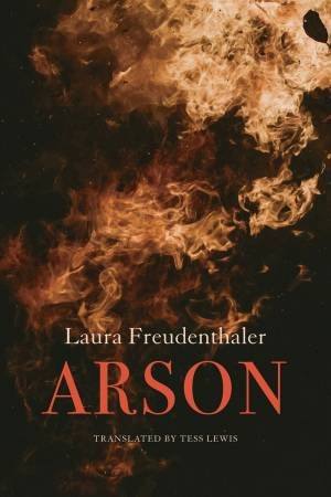 Arson by Laura Freudenthaler & Tess Lewis