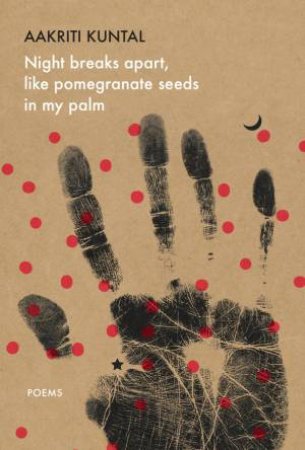 Night breaks apart, like pomegranate seeds in my palm by Aakriti Kuntal
