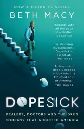Dopesick : Dealers, Doctors And The Drug Company That Addicted America by Beth Macy