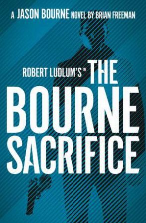 Robert Ludlum's The Bourne Sacrifice by Brian Freeman
