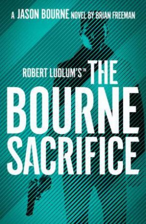 Robert Ludlum's The Bourne Sacrifice by Brian Freeman